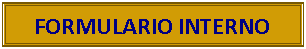 Cuadro de texto: FORMULARIO INTERNO